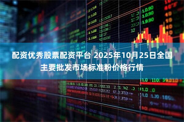 配资优秀股票配资平台 2025年10月25日全国主要批发市场标准粉价格行情