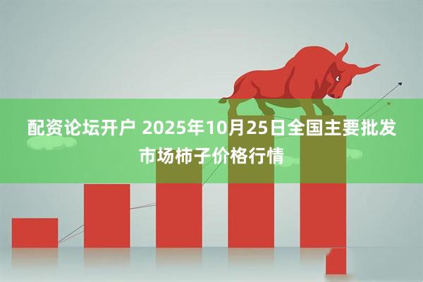 配资论坛开户 2025年10月25日全国主要批发市场柿子价格行情