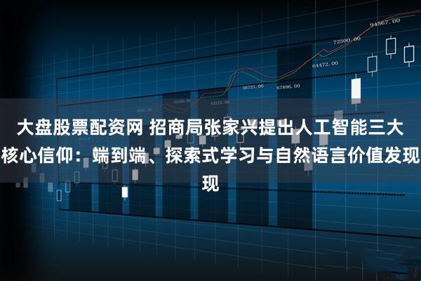 大盘股票配资网 招商局张家兴提出人工智能三大核心信仰：端到端、探索式学习与自然语言价值发现